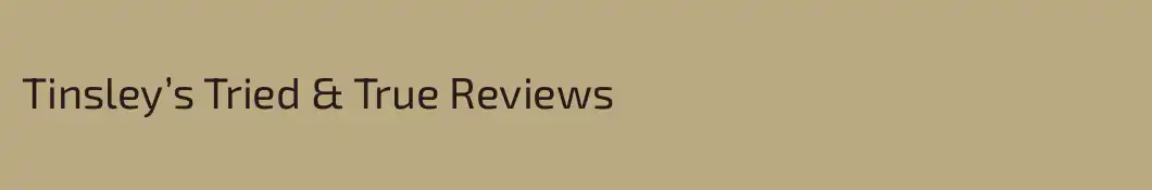 Tinsley’s Tried & True Reviews